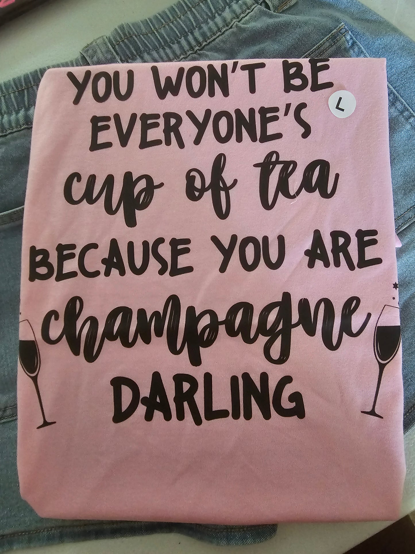 You Won't Be Everyone's Cup Of Tea Because You Are Champagne Darling Handmade Graphic T-Shirt